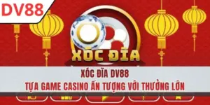Xóc Đĩa DV88 - Trò Chơi Xúc Xắc Ấn Chứa Nhiều Bất Ngờ